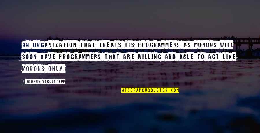 Leberecht Lortet Quotes By Bjarne Stroustrup: An organization that treats its programmers as morons