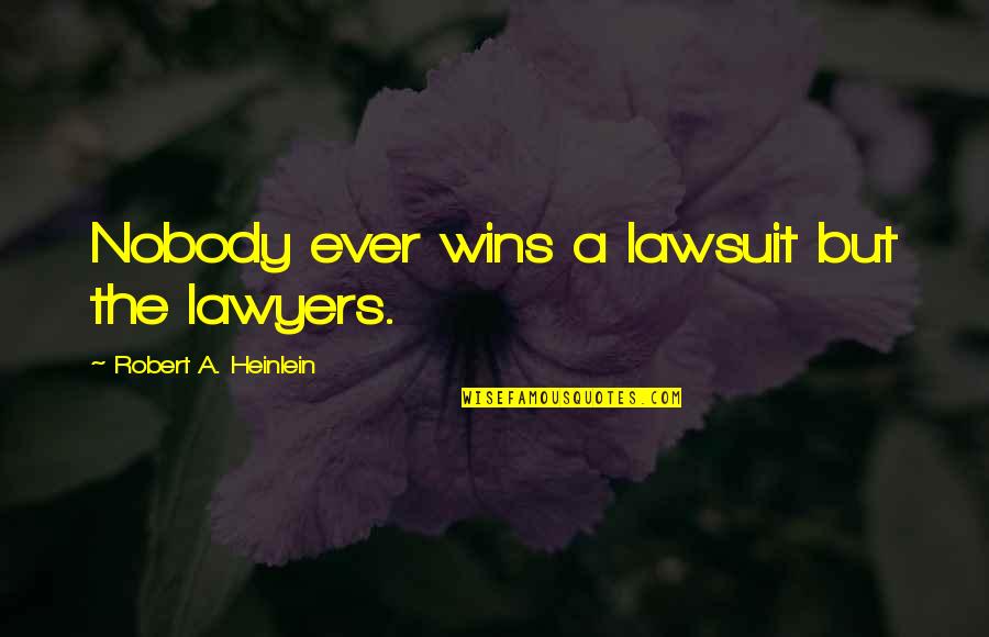 Leberecht Lortet Quotes By Robert A. Heinlein: Nobody ever wins a lawsuit but the lawyers.