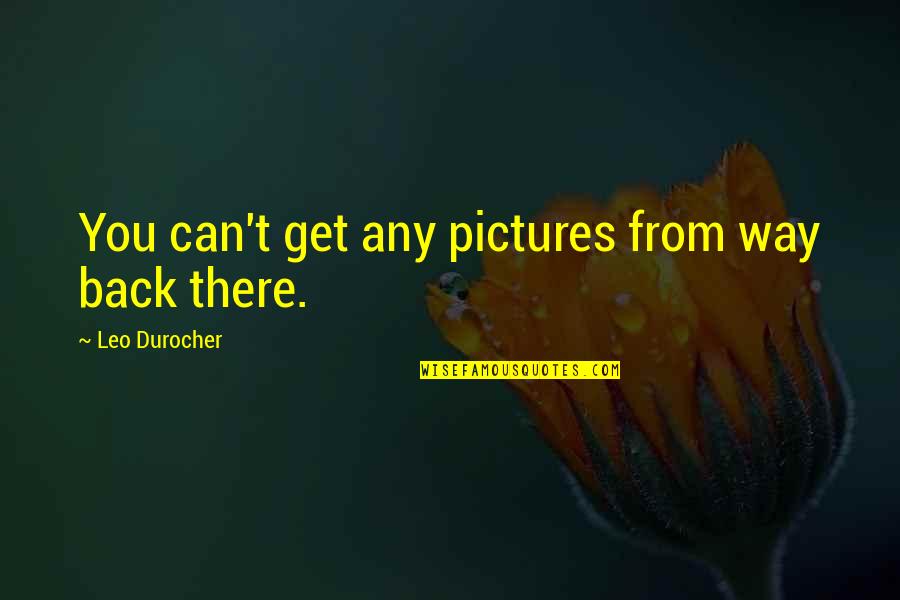 Lebese Quotes By Leo Durocher: You can't get any pictures from way back