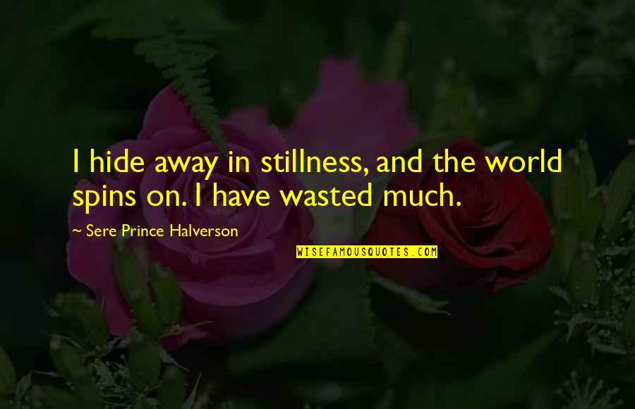 Lebeuf Quotes By Sere Prince Halverson: I hide away in stillness, and the world Lebeuf Quotes By Sere Prince Halverson: I hide away in stillness, and the world