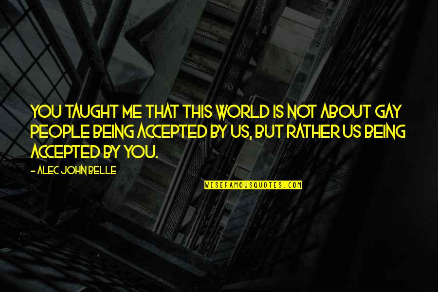 Lebewesen Im Quotes By Alec John Belle: You taught me that this world is not Lebewesen Im Quotes By Alec John Belle: You taught me that this world is not