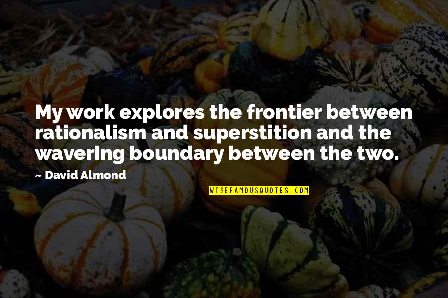 Lebewesen Im Quotes By David Almond: My work explores the frontier between rationalism and Lebewesen Im Quotes By David Almond: My work explores the frontier between rationalism and