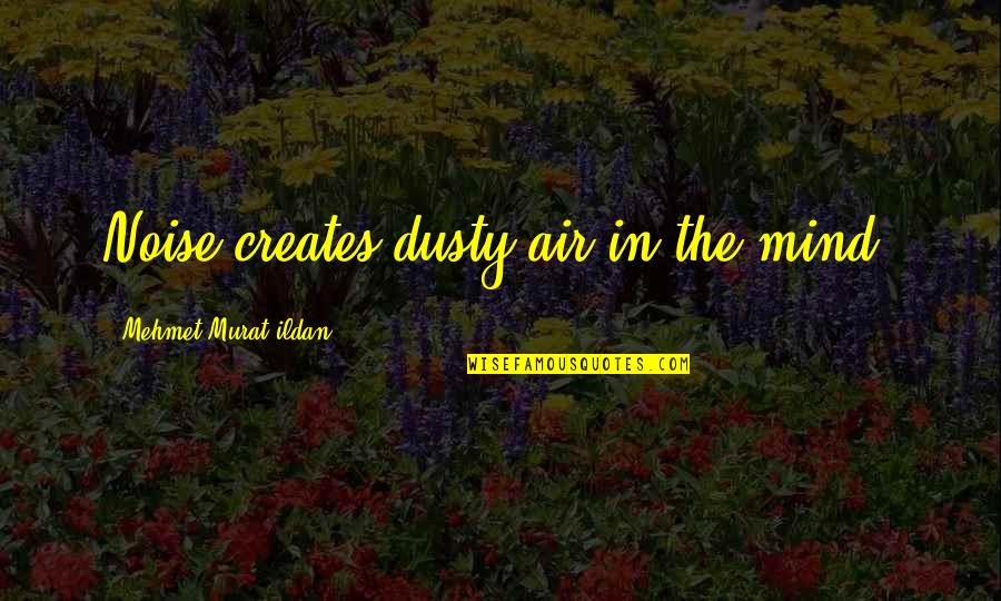 Lebewesen Im Quotes By Mehmet Murat Ildan: Noise creates dusty air in the mind! Lebewesen Im Quotes By Mehmet Murat Ildan: Noise creates dusty air in the mind!