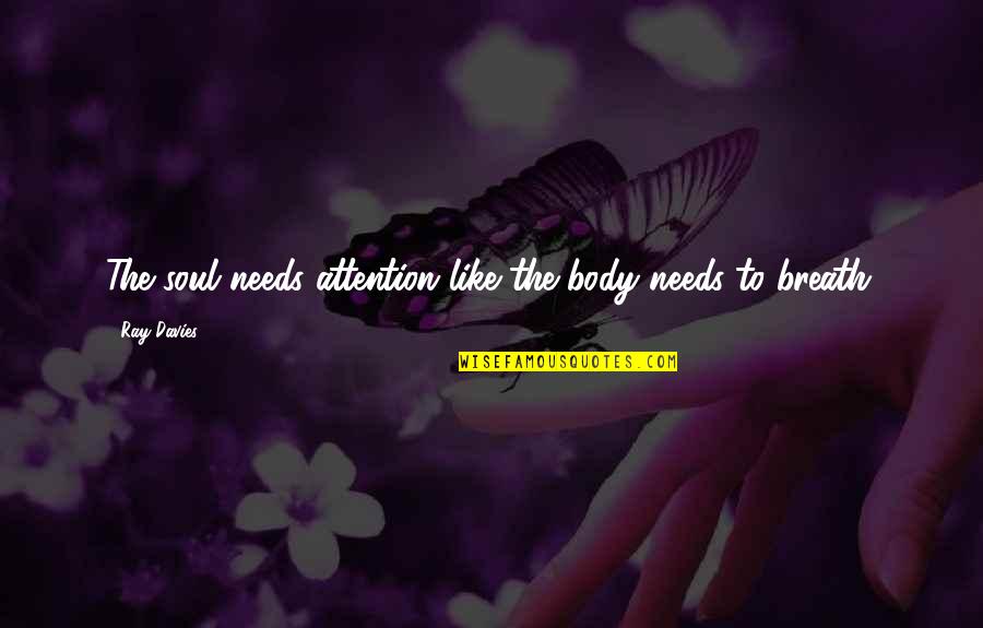 Lebih Quotes By Ray Davies: The soul needs attention like the body needs
