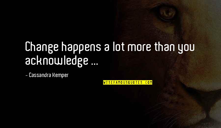 Lebkuchen Rezept Quotes By Cassandra Kemper: Change happens a lot more than you acknowledge