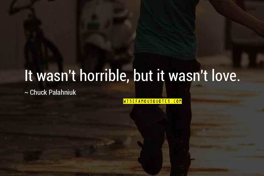 Lebkuchen Rezept Quotes By Chuck Palahniuk: It wasn't horrible, but it wasn't love.