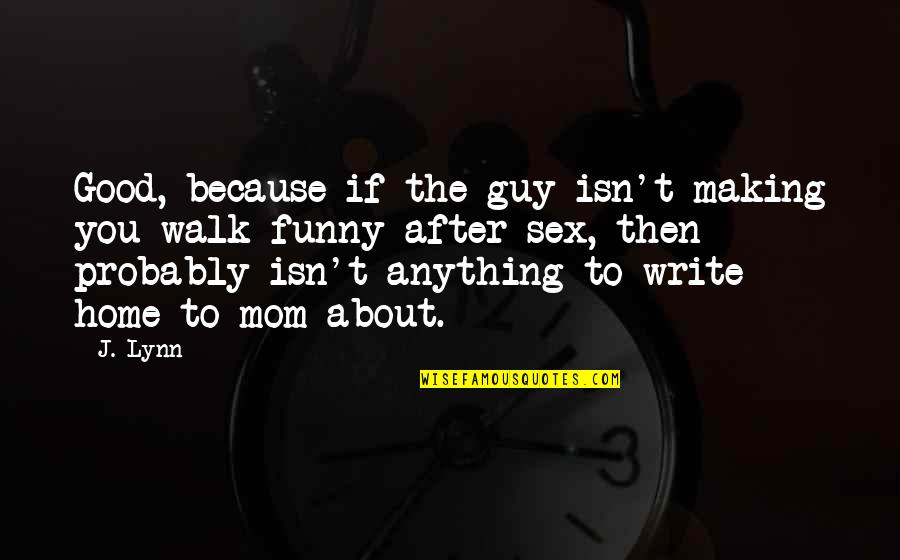 Lebky V Quotes By J. Lynn: Good, because if the guy isn't making you Lebky V Quotes By J. Lynn: Good, because if the guy isn't making you