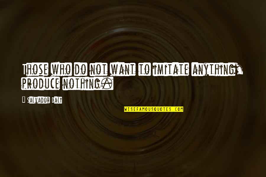 Leblanc Archer Quotes By Salvador Dali: Those who do not want to imitate anything, Leblanc Archer Quotes By Salvador Dali: Those who do not want to imitate anything,