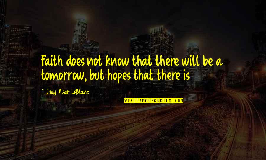 Leblanc Quotes By Judy Azar LeBlanc: Faith does not know that there will be