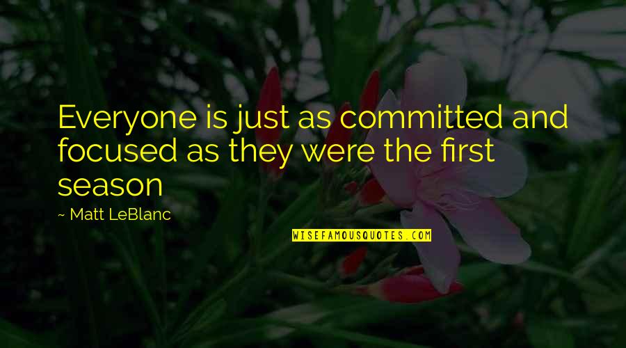 Leblanc Quotes By Matt LeBlanc: Everyone is just as committed and focused as