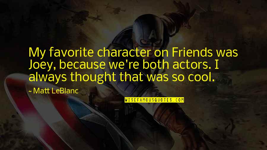 Leblanc Quotes By Matt LeBlanc: My favorite character on Friends was Joey, because