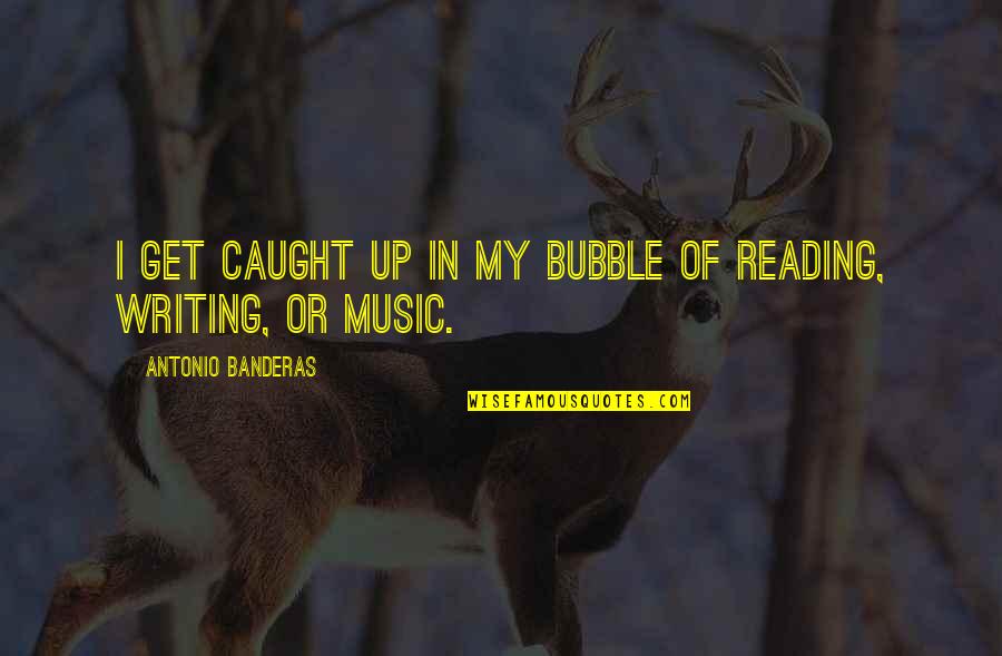 Leblebija Quotes By Antonio Banderas: I get caught up in my bubble of Leblebija Quotes By Antonio Banderas: I get caught up in my bubble of