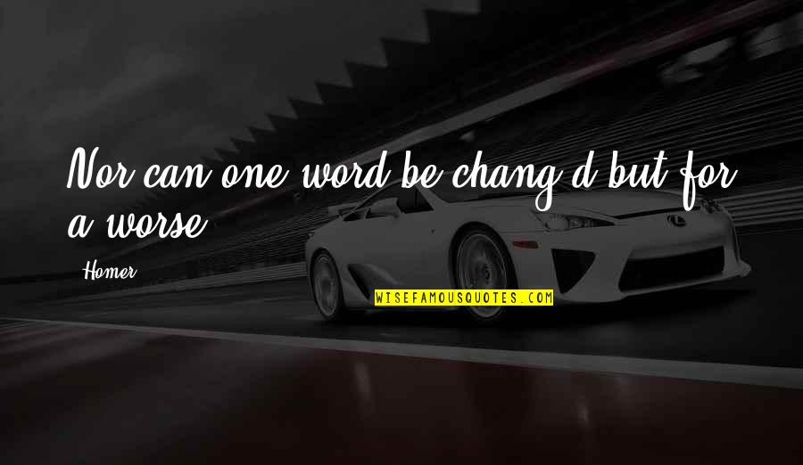 Lebleus Towing Quotes By Homer: Nor can one word be chang'd but for