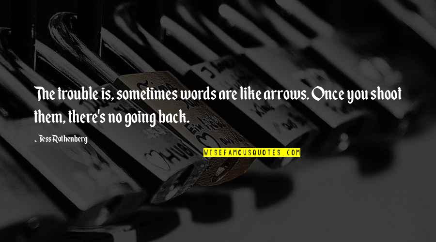 Leboeuf Pen Quotes By Jess Rothenberg: The trouble is, sometimes words are like arrows. Leboeuf Pen Quotes By Jess Rothenberg: The trouble is, sometimes words are like arrows.