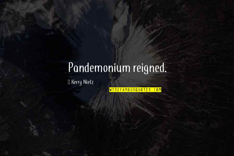 Lebogang Brenda Quotes By Kerry Nietz: Pandemonium reigned. Lebogang Brenda Quotes By Kerry Nietz: Pandemonium reigned.