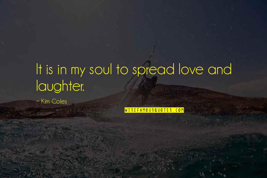 Lebogang Mashile Quotes By Kim Coles: It is in my soul to spread love Lebogang Mashile Quotes By Kim Coles: It is in my soul to spread love
