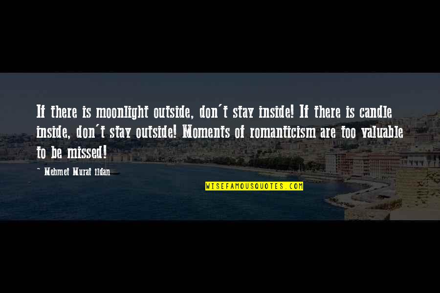 Lebogang Mashile Quotes By Mehmet Murat Ildan: If there is moonlight outside, don't stay inside!