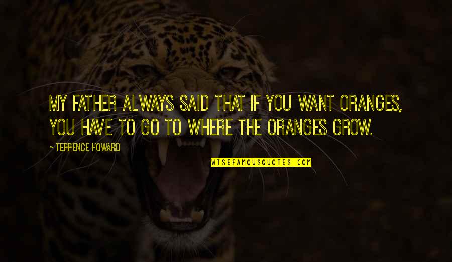Lebohang Khitsane Quotes By Terrence Howard: My father always said that if you want Lebohang Khitsane Quotes By Terrence Howard: My father always said that if you want