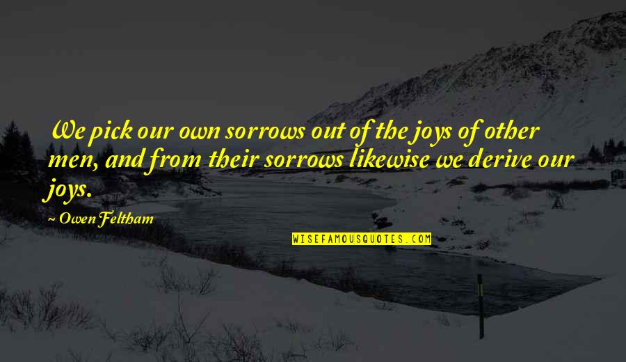 Lebois Quality Quotes By Owen Feltham: We pick our own sorrows out of the Lebois Quality Quotes By Owen Feltham: We pick our own sorrows out of the
