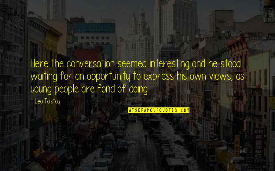 Lebold Smith Quotes By Leo Tolstoy: Here the conversation seemed interesting and he stood