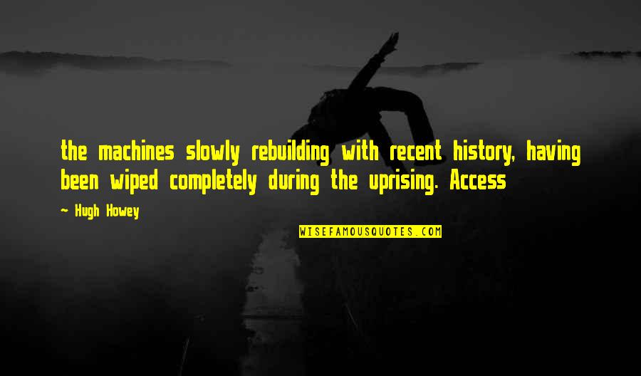 Leborgne Jean Quotes By Hugh Howey: the machines slowly rebuilding with recent history, having Leborgne Jean Quotes By Hugh Howey: the machines slowly rebuilding with recent history, having