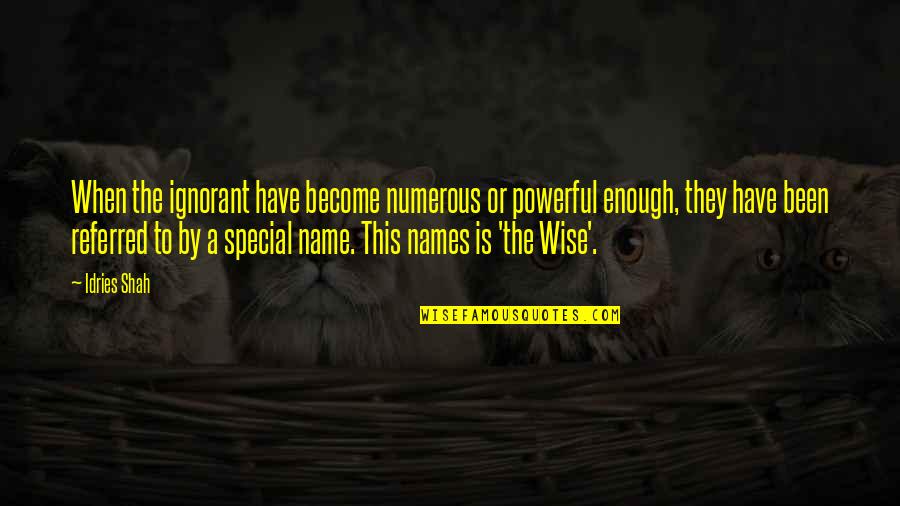 Lebouf Imdb Quotes By Idries Shah: When the ignorant have become numerous or powerful Lebouf Imdb Quotes By Idries Shah: When the ignorant have become numerous or powerful