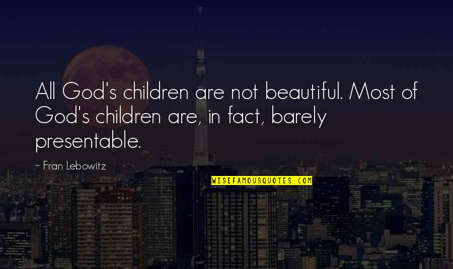 Lebowitz Fran Quotes By Fran Lebowitz: All God's children are not beautiful. Most of