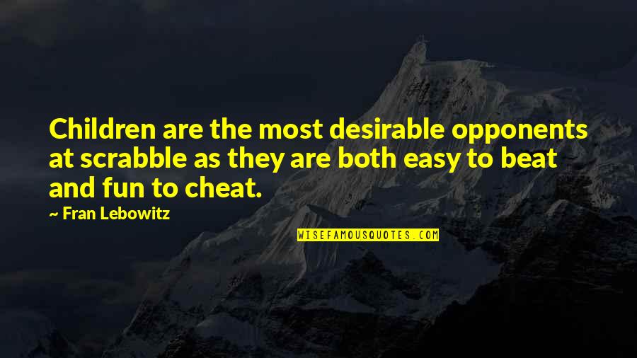 Lebowitz Fran Quotes By Fran Lebowitz: Children are the most desirable opponents at scrabble