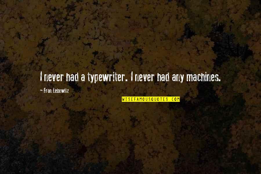 Lebowitz Fran Quotes By Fran Lebowitz: I never had a typewriter. I never had