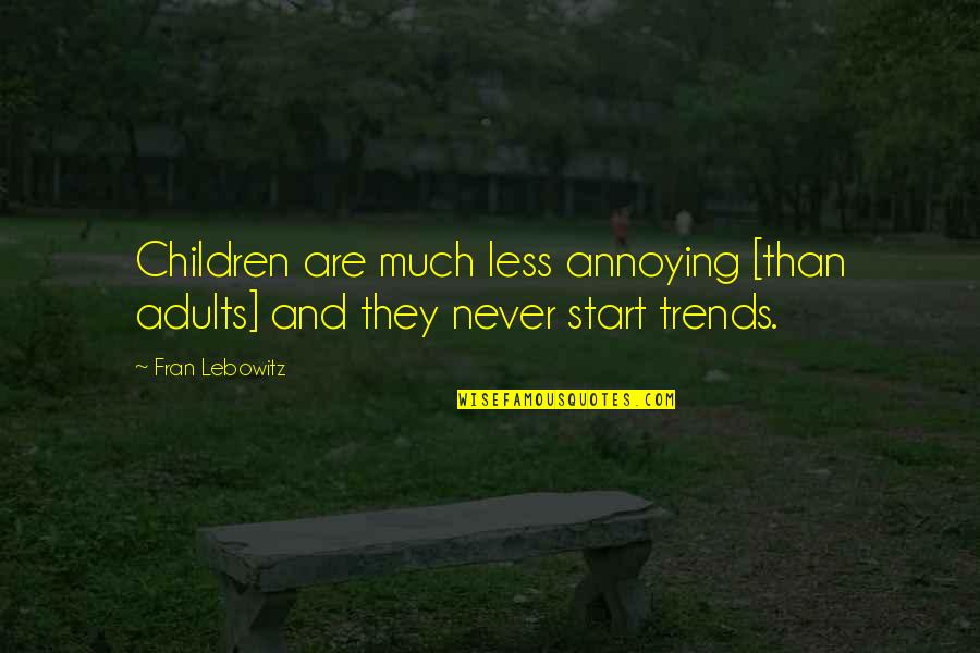 Lebowitz Fran Quotes By Fran Lebowitz: Children are much less annoying [than adults] and