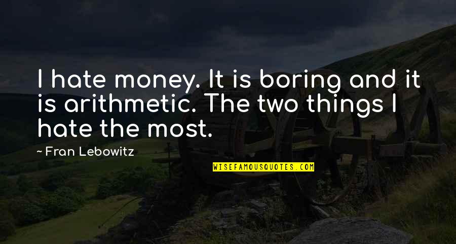 Lebowitz Fran Quotes By Fran Lebowitz: I hate money. It is boring and it
