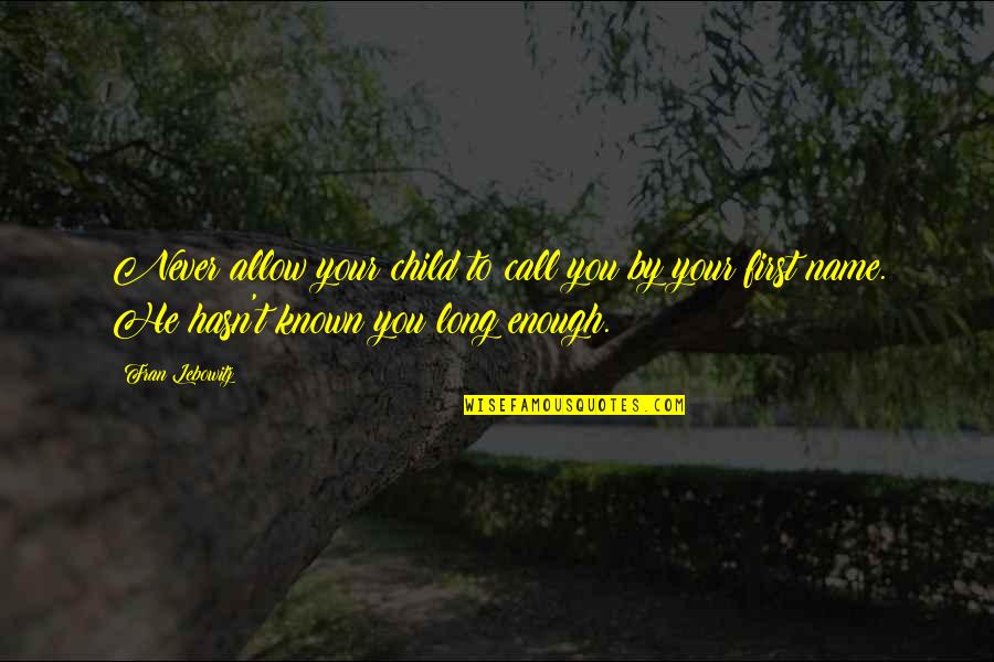 Lebowitz Fran Quotes By Fran Lebowitz: Never allow your child to call you by