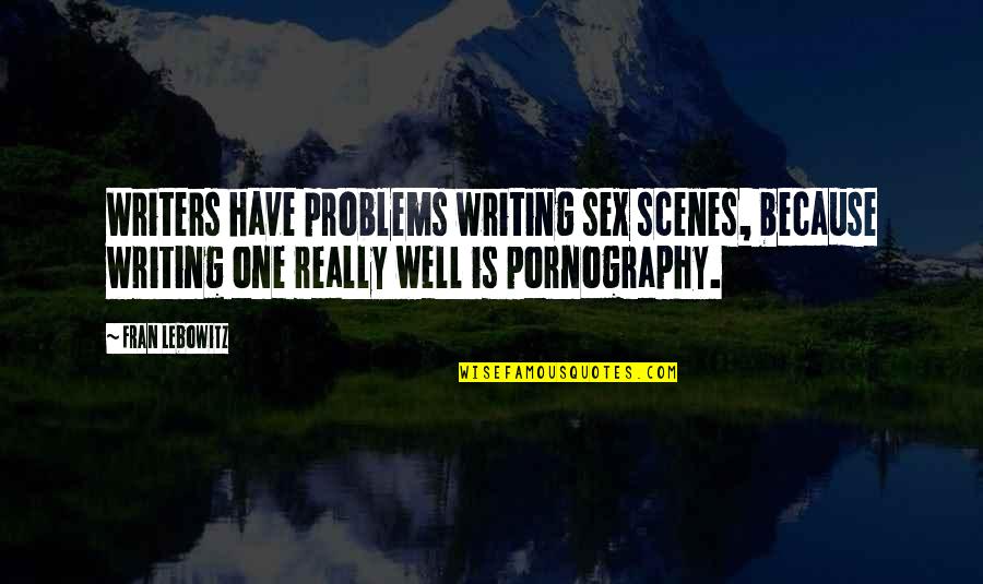 Lebowitz Fran Quotes By Fran Lebowitz: Writers have problems writing sex scenes, because writing