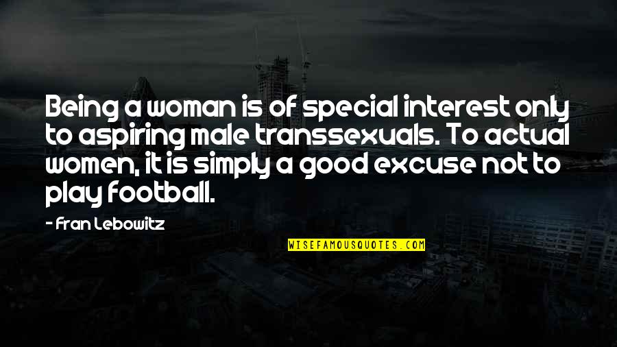 Lebowitz Fran Quotes By Fran Lebowitz: Being a woman is of special interest only