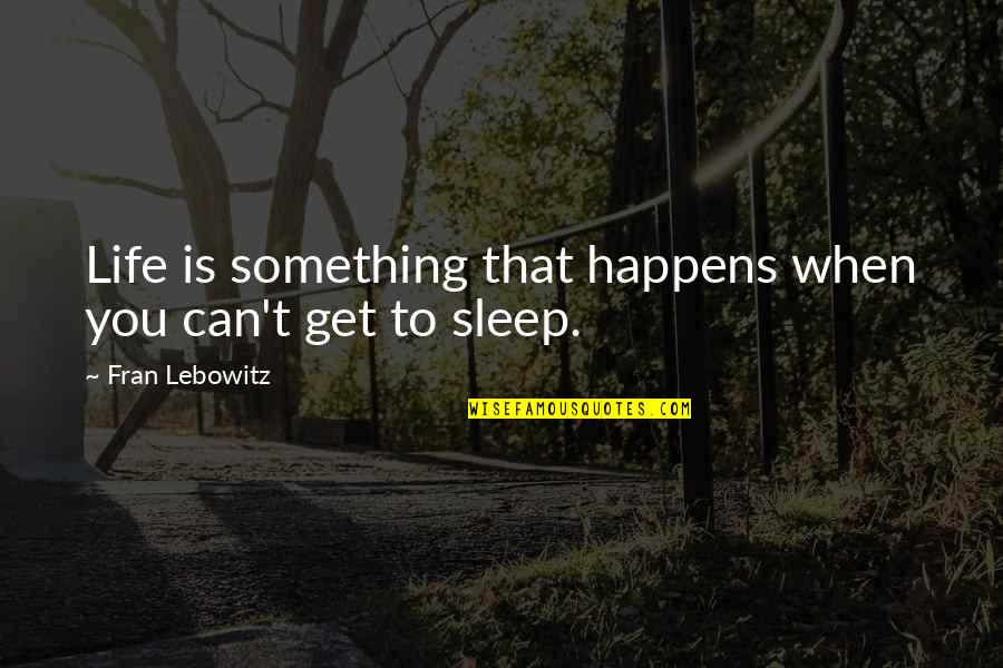 Lebowitz Quotes By Fran Lebowitz: Life is something that happens when you can't Lebowitz Quotes By Fran Lebowitz: Life is something that happens when you can't