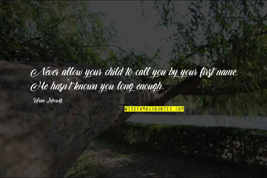 Lebowitz Quotes By Fran Lebowitz: Never allow your child to call you by Lebowitz Quotes By Fran Lebowitz: Never allow your child to call you by