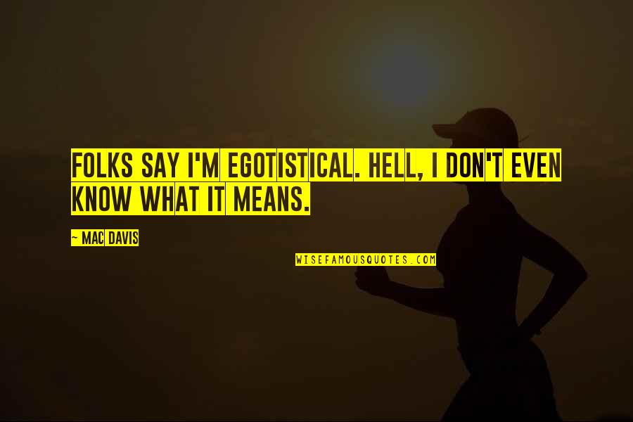 Lebowski Pacifist Quote Quotes By Mac Davis: Folks say I'm egotistical. Hell, I don't even