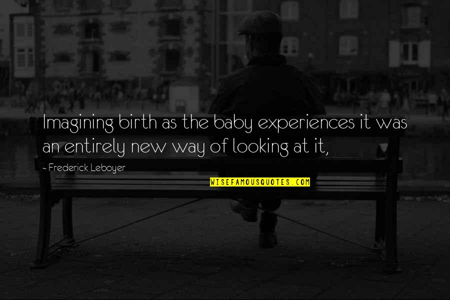 Leboyer Birth Quotes By Frederick Leboyer: Imagining birth as the baby experiences it was Leboyer Birth Quotes By Frederick Leboyer: Imagining birth as the baby experiences it was