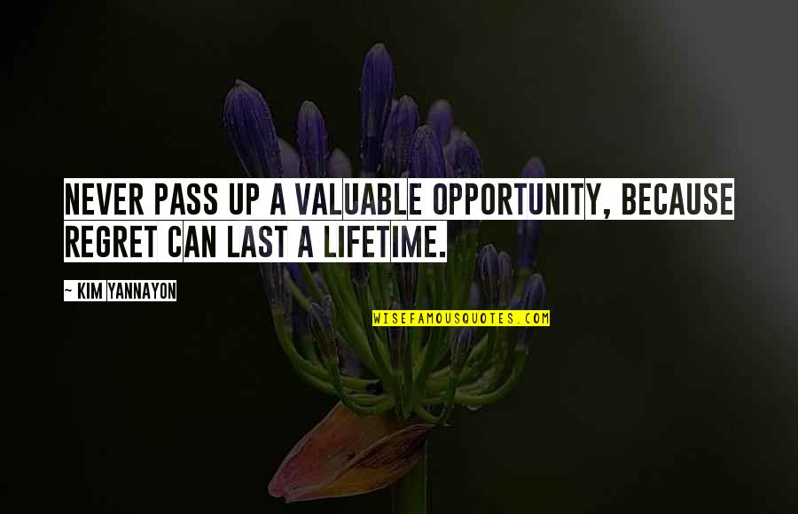 Lebrecht Wilhelm Quotes By Kim Yannayon: Never pass up a valuable opportunity, because regret