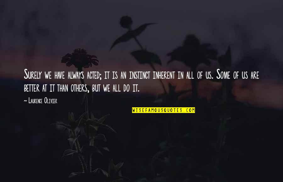 Lebrel Quotes By Laurence Olivier: Surely we have always acted; it is an Lebrel Quotes By Laurence Olivier: Surely we have always acted; it is an