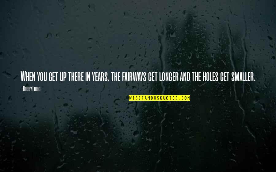 Lebreles Quotes By Bobby Locke: When you get up there in years, the