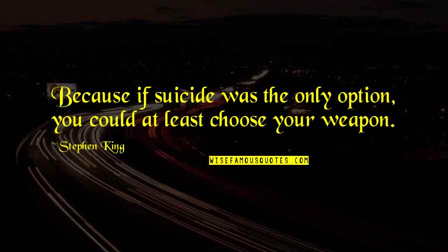 Lebrija Hotels Quotes By Stephen King: Because if suicide was the only option, you