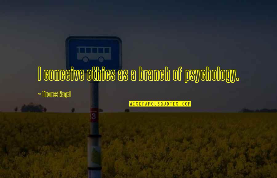 Lebrija Rubio Quotes By Thomas Nagel: I conceive ethics as a branch of psychology.