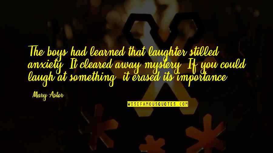 Lebrija Weather Quotes By Mary Astor: The boys had learned that laughter stilled anxiety. Lebrija Weather Quotes By Mary Astor: The boys had learned that laughter stilled anxiety.