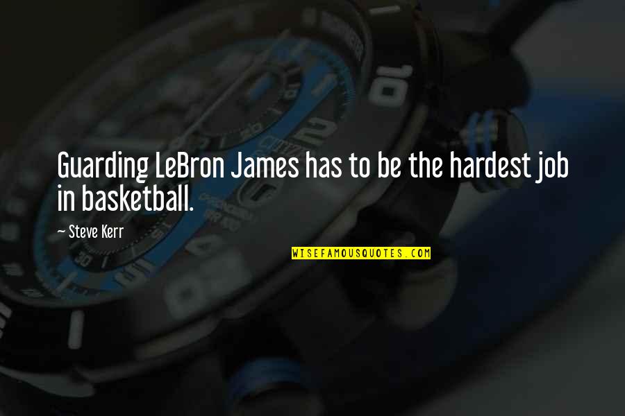 Lebron Basketball Quotes By Steve Kerr: Guarding LeBron James has to be the hardest