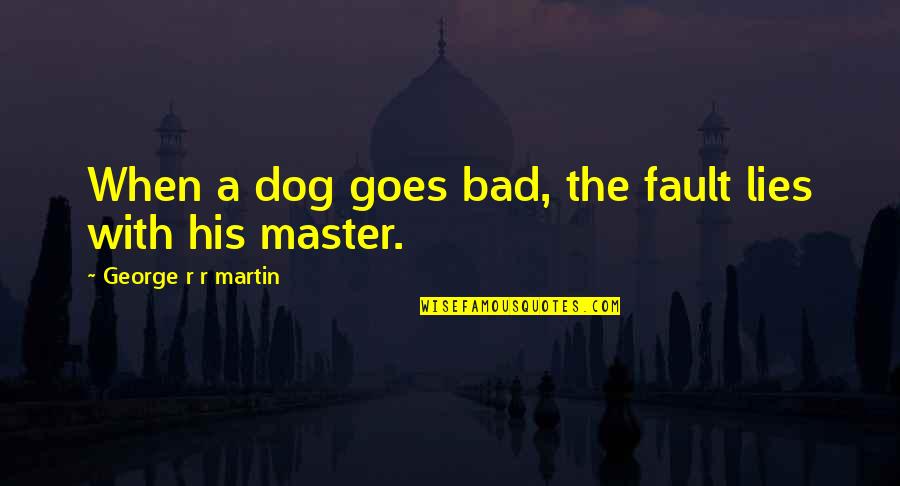 Lebron Funny Quotes By George R R Martin: When a dog goes bad, the fault lies
