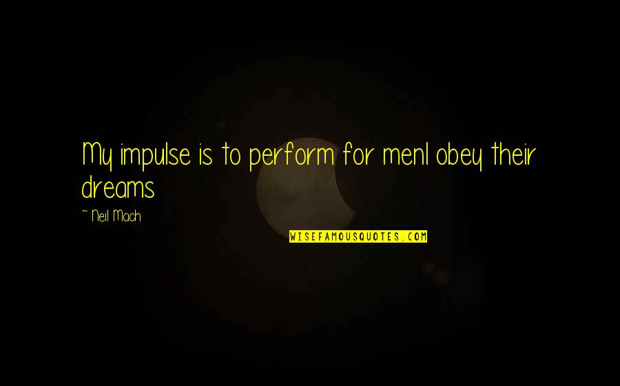 Lebron Funny Quotes By Neil Mach: My impulse is to perform for menI obey