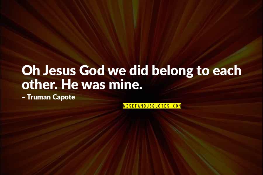 Lebron Funny Quotes By Truman Capote: Oh Jesus God we did belong to each
