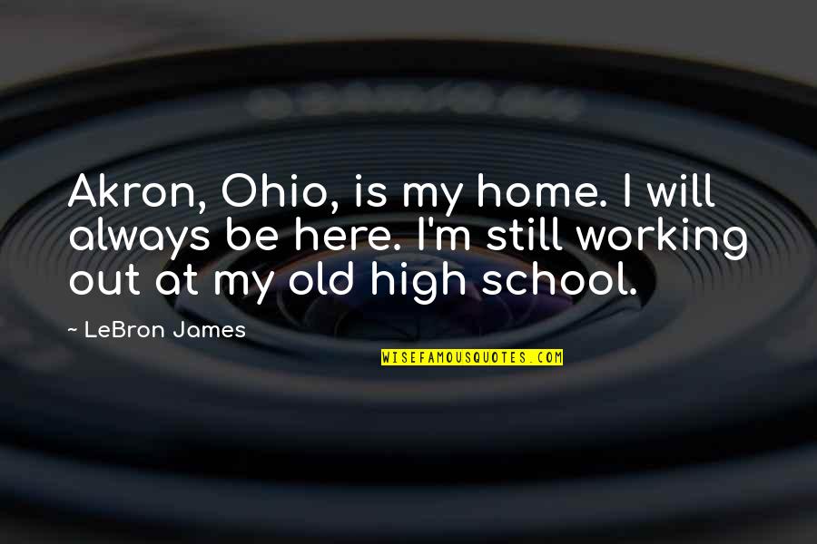 Lebron James Akron Quotes By LeBron James: Akron, Ohio, is my home. I will always Lebron James Akron Quotes By LeBron James: Akron, Ohio, is my home. I will always