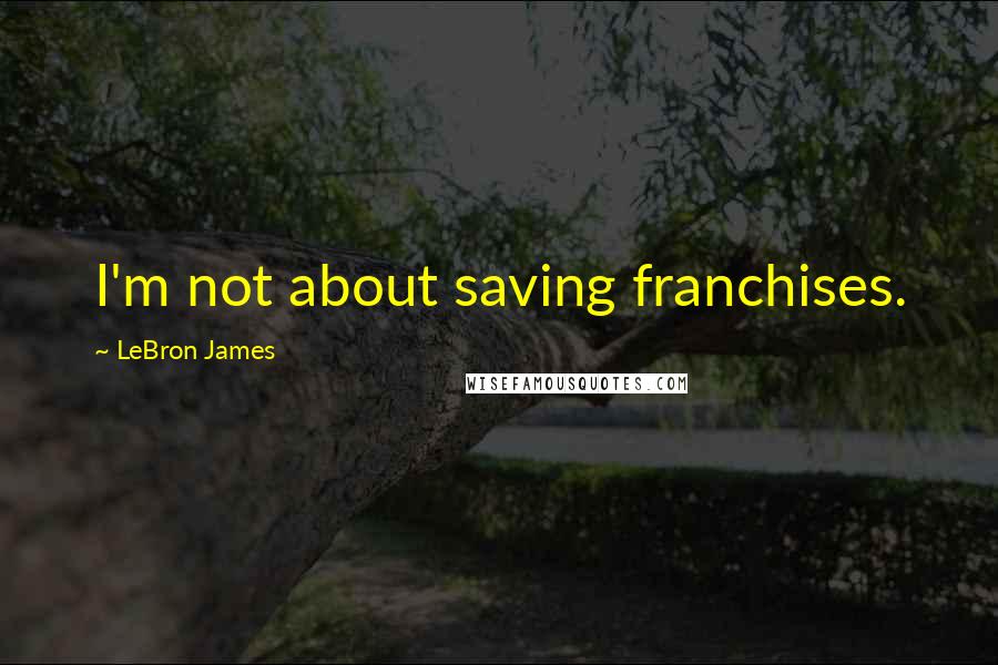 LeBron James quotes: I'm not about saving franchises.